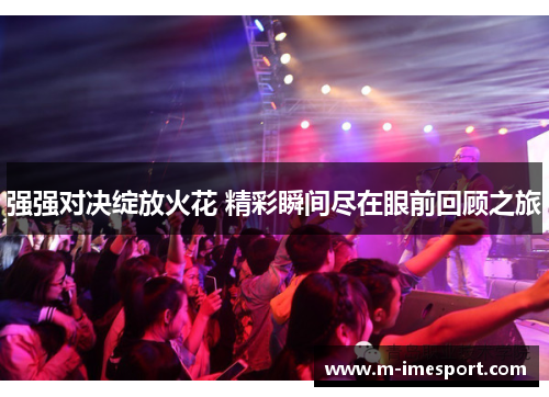 强强对决绽放火花 精彩瞬间尽在眼前回顾之旅