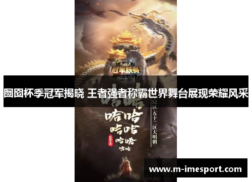 囫囵杯季冠军揭晓 王者强者称霸世界舞台展现荣耀风采