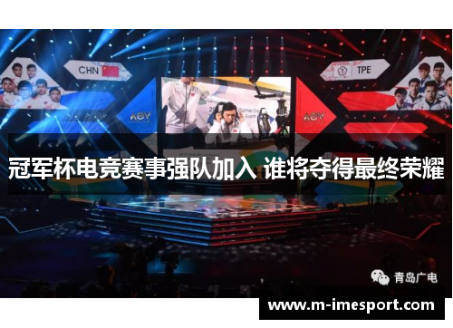 冠军杯电竞赛事强队加入 谁将夺得最终荣耀