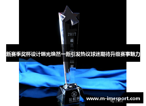 新赛季奖杯设计曝光焕然一新引发热议球迷期待升级赛事魅力