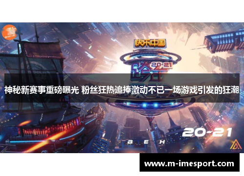 神秘新赛事重磅曝光 粉丝狂热追捧激动不已一场游戏引发的狂潮