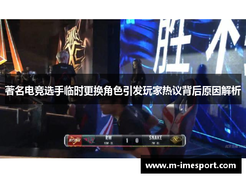 著名电竞选手临时更换角色引发玩家热议背后原因解析