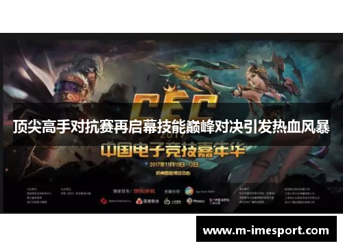 顶尖高手对抗赛再启幕技能巅峰对决引发热血风暴