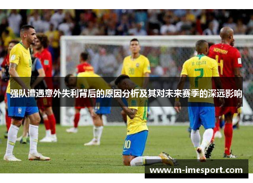 强队遭遇意外失利背后的原因分析及其对未来赛季的深远影响