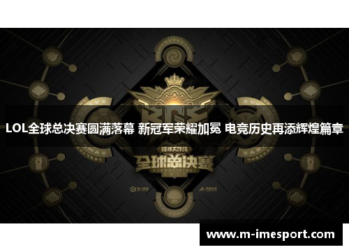 LOL全球总决赛圆满落幕 新冠军荣耀加冕 电竞历史再添辉煌篇章