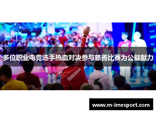 多位职业电竞选手热血对决参与慈善比赛为公益献力