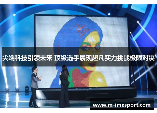 尖端科技引领未来 顶级选手展现超凡实力挑战极限对决