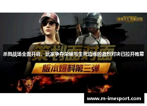 杀戮战场全面开启，玩家争夺荣耀与生死边缘的激烈对决已拉开帷幕
