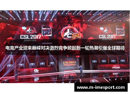 电竞产业迎来巅峰对决激烈竞争掀起新一轮热潮引爆全球期待