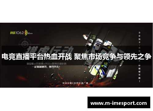 电竞直播平台热血开战 聚焦市场竞争与领先之争