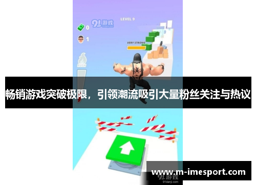 畅销游戏突破极限，引领潮流吸引大量粉丝关注与热议